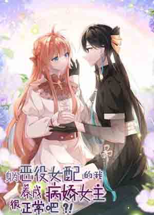 身为恶役女配的我养成病娇女主很正常吧？！